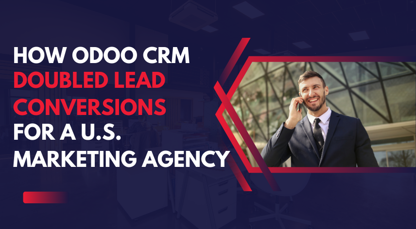 How Odoo CRM Doubled Lead Conversions for a U.S. Marketing Agency